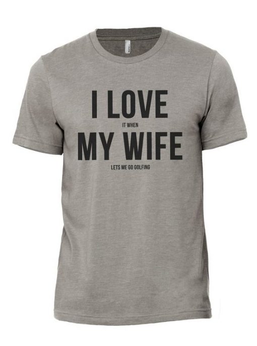 WHEN MY WIFE LETS ME GO GOLFING T SHIRT THD