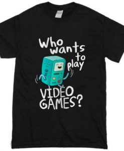 WHO WANTS TO PLAY VIDEO GAMES TSHIRT THD