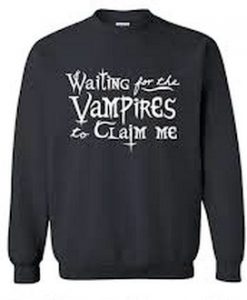 Waiting For the Vampires to Claim Me Sweatshirt