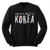 Wake Me Up If I’m In Korea Sweatshirt