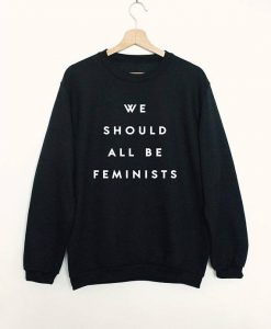 We Should All Be Feinists Sweatshirt