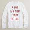 a yawn is a silent scream for coffee long sleeve
