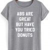 abs are great but have you tried donuts shirt