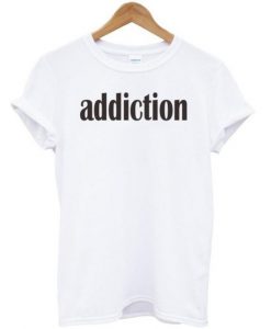 addiction tshirt