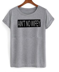 ain’t no wifey tshirt