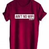 ain’t no wifi T shirt