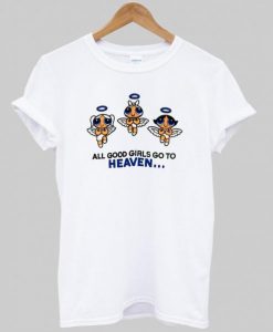 all good girls go to heaven T shirt