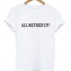 all methed up tshirt