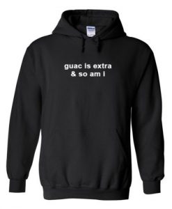 guac is extra & so am i hoodie THD