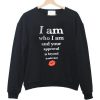 i am who i am and your approval is beyond irrelevant sweatshirt