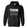 think while it’s still legal hoodie