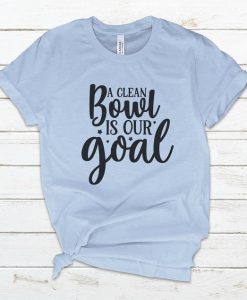 A-Clean-Bowl-Is-Our-Goal-T-Shirt THD