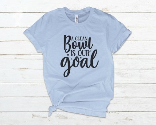 A-Clean-Bowl-Is-Our-Goal-T-Shirt THD