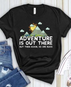 Adventure Is Out There So Are Bugs T Shirt THD