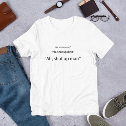 Ah shut up man Short-Sleeve Unisex T-Shirt THD