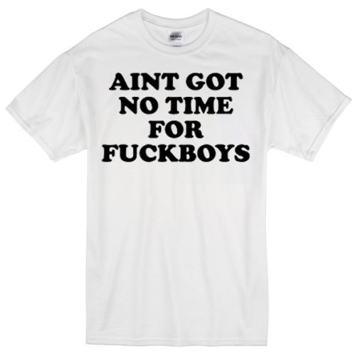 Aint got no time for fuckboys T-shirt THD