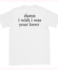 Damn I Wish I was Your Lover T-Shirt Back THD