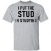 I PUT THE STUD IN STUDYING SHIRT THD