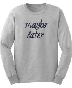 Maybe Later Sweatshirt