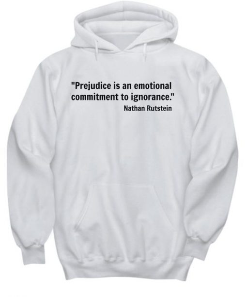 Prejudice is an emotional commitment to ignorance HOODIE THD