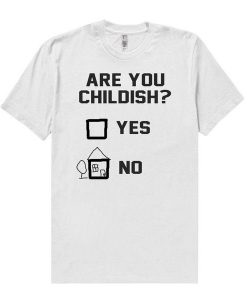 are you childish yes. no t shirt thd