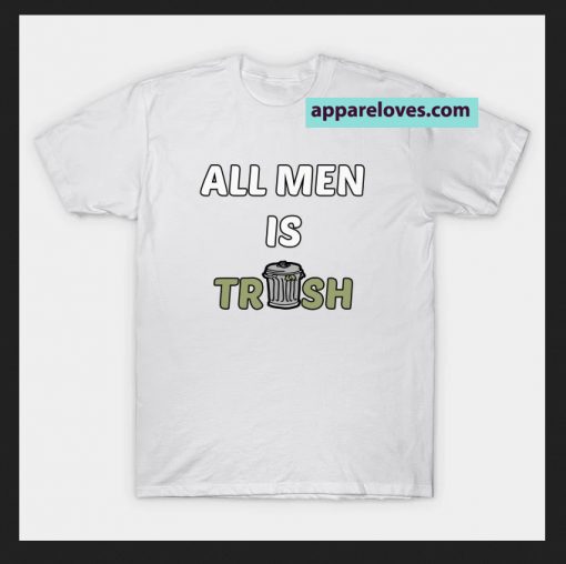 All Men Is Trash Funny T-SHIRT THD