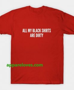 All My Black Shirts Are Dirty T SHIRT THD