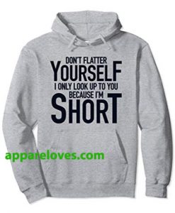 Dont Flatter Yourself Only Look You HOODIE THD