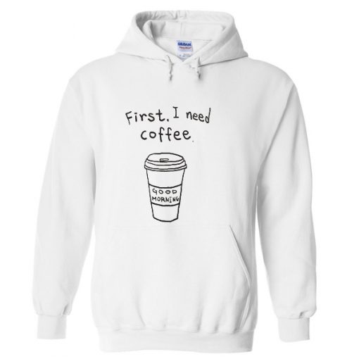 First i need coffee good morning Hoodie thd This hoodie is Made To Order.