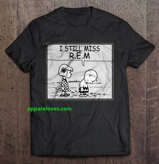 I Still Miss R.E.M Charlie Brown t shirt thd