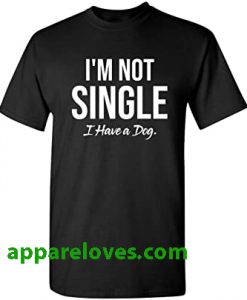 I'm Not Single I Have a Dog T-Shirt thd