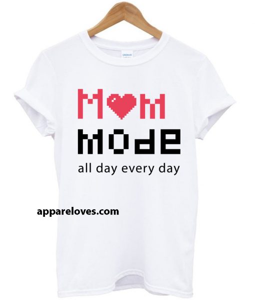 Mom Mode All day Everyday t shirt thd