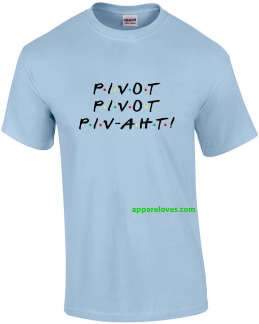 Pivot Pivot Pivaht funny friends t-shirt thd