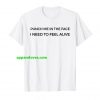 Punch Me In The Face I Need To Feel Alive T-Shirt thd