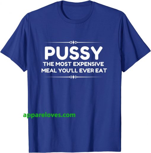 Pussy The Most Expensive Meal T SHIRT THD