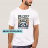 Raccoon Be Free Eat Trash Death Is Coming T-Shirt THD