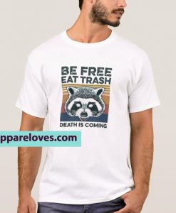 Raccoon Be Free Eat Trash Death Is Coming T-Shirt THD