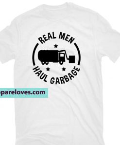 Real Men Haul Garbage T-SHIRT THD