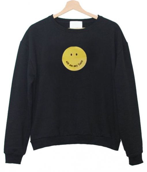 Sit On My Face Smiley Sweatshirt THD unisex adult is Made To Order