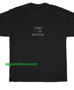 Today I Do Nothing T Shirt thd