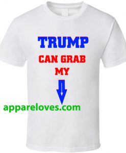 Trump Can Grab My Pussy T Shirt THD