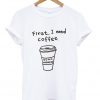 first i need coffee good morning tshirt thd