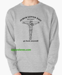 jesus loves you but i don t go fuck yourself SWEATSHIRT THD