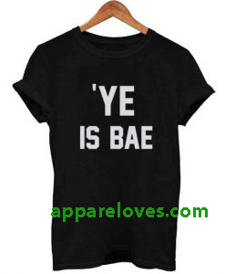 ye is BAE T-Shirt THD