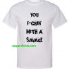 you fuckin with a savage t shirt thd