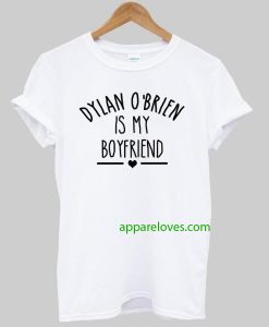 DYLAN O'BRIEN IS MY BOYFRIEND T-shirt thd