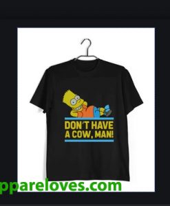 Don't Have a Cow Man T SHIRT THD