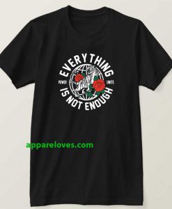 Everything Is Not Enough T Shirt thd