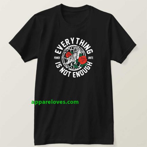 Everything Is Not Enough T Shirt thd