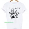 I Always Be A Daddy’s Girl T Shirt thd